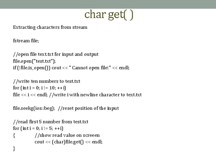  char get( ) Extracting characters from stream file; //open file text. txt for