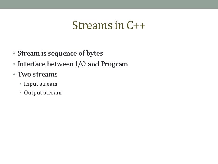 Streams in C++ • Stream is sequence of bytes • Interface between I/O and