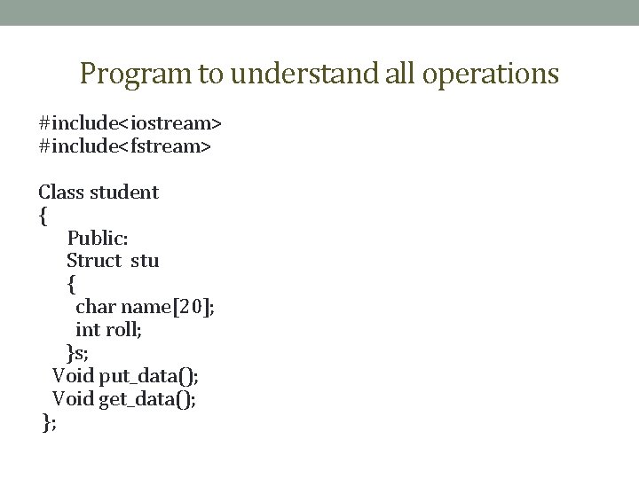 Program to understand all operations #include<iostream> #include<fstream> Class student { Public: Struct stu {