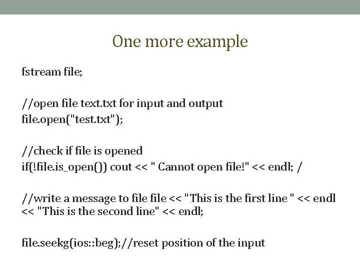 One more example fstream file; //open file text. txt for input and output file.