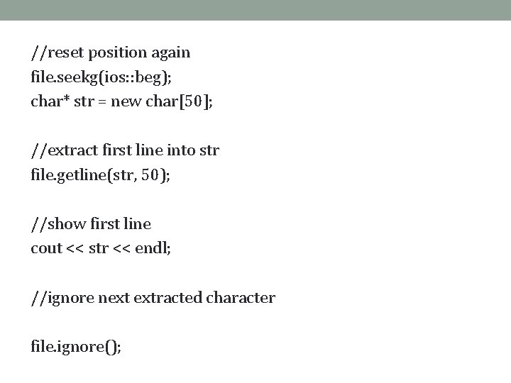 //reset position again file. seekg(ios: : beg); char* str = new char[50]; //extract first