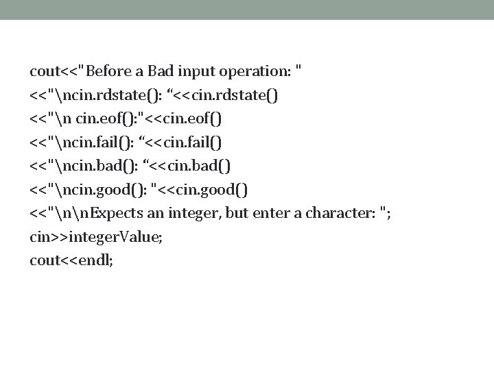cout<<"Before a Bad input operation: " <<"ncin. rdstate(): “<<cin. rdstate() <<"n cin. eof(): "<<cin.