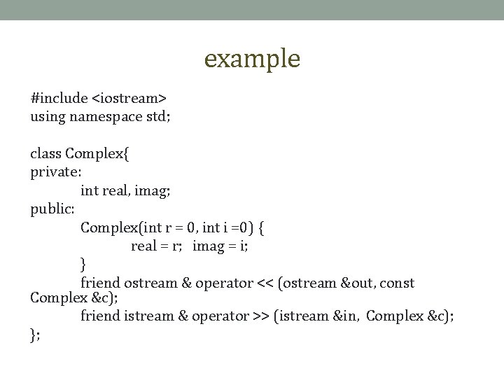 example #include <iostream> using namespace std; class Complex{ private: int real, imag; public: Complex(int