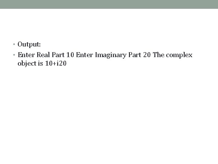  • Output: • Enter Real Part 10 Enter Imaginary Part 20 The complex