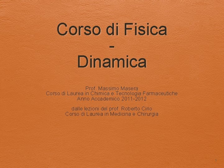 Corso di Fisica Dinamica Prof. Massimo Masera Corso di Laurea in Chimica e Tecnologia Corso di Fisica Dinamica Prof. Massimo Masera Corso di Laurea in Chimica e Tecnologia