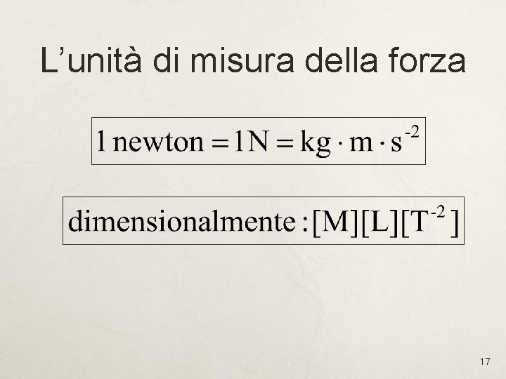L’unità di misura della forza 17 L’unità di misura della forza 17