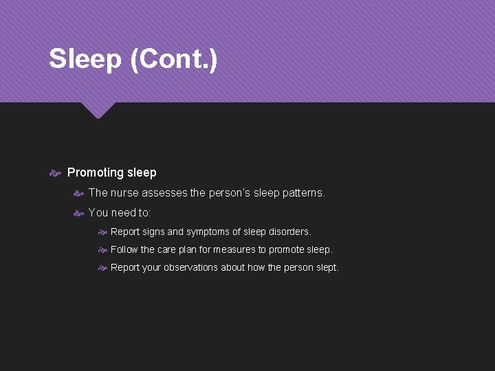 Sleep (Cont. ) Promoting sleep The nurse assesses the person’s sleep patterns. You need