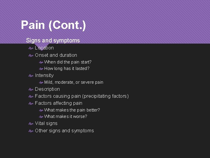 Pain (Cont. ) Signs and symptoms Location Onset and duration When did the pain