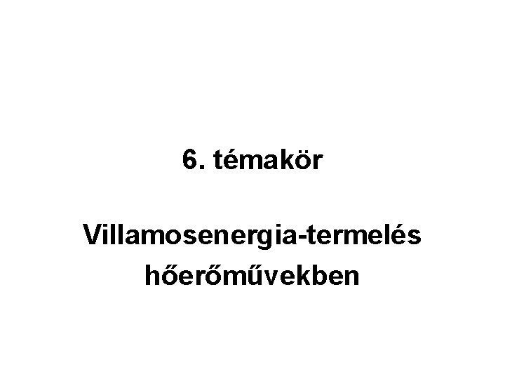 6. témakör Villamosenergia-termelés hőerőművekben 