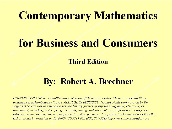 Contemporary Mathematics for Business and Consumers Third Edition By: Robert A. Brechner COPYRIGHT ©