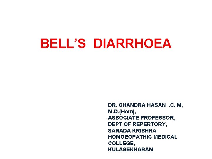BELL’S DIARRHOEA DR. CHANDRA HASAN. C. M, M. D. (Hom), ASSOCIATE PROFESSOR, DEPT OF