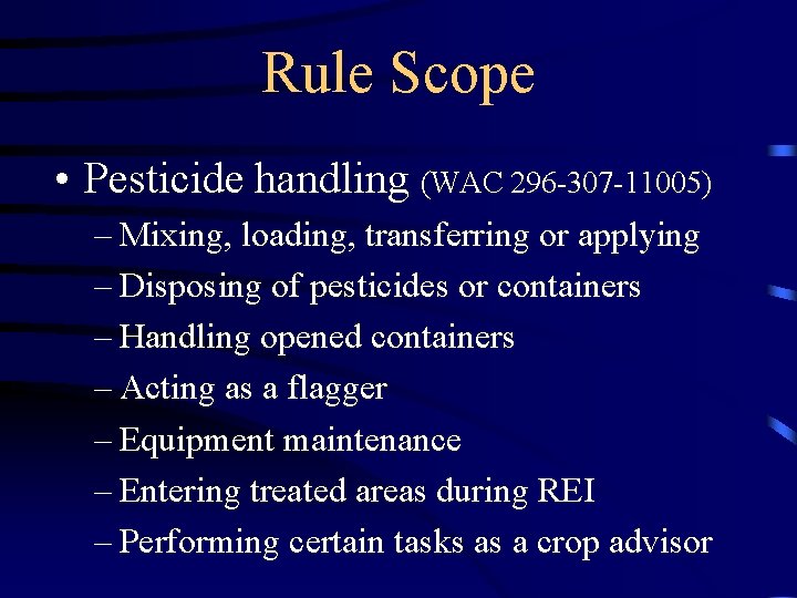 Rule Scope • Pesticide handling (WAC 296 -307 -11005) – Mixing, loading, transferring or