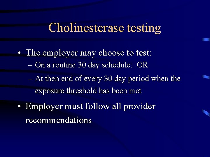 Cholinesterase testing • The employer may choose to test: – On a routine 30