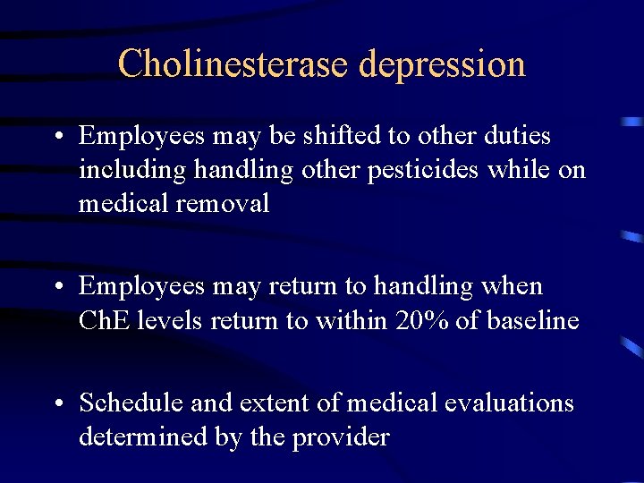 Cholinesterase depression • Employees may be shifted to other duties including handling other pesticides