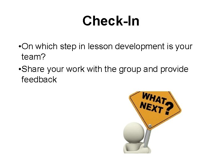 Check-In • On which step in lesson development is your team? • Share your Check-In • On which step in lesson development is your team? • Share your