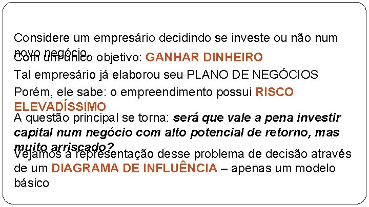 Considere um empresário decidindo se investe ou não num novo negócio. Com um único