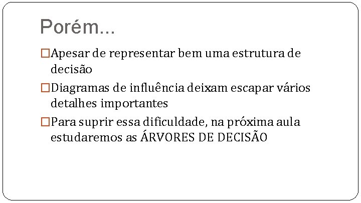 Porém. . . �Apesar de representar bem uma estrutura de decisão �Diagramas de influência