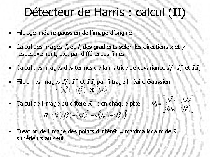 Détecteur de Harris : calcul (II) • Filtrage linéaire gaussien de l’image d’origine •