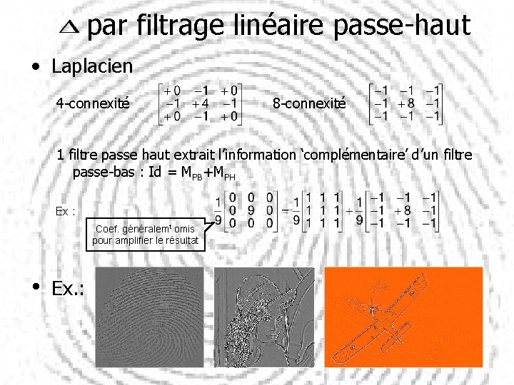  par filtrage linéaire passe-haut • Laplacien 4 -connexité 8 -connexité 1 filtre passe