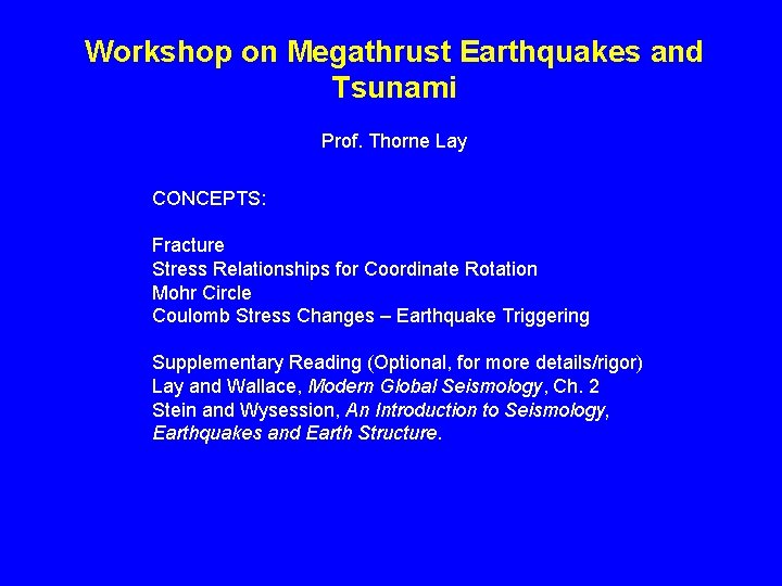 Workshop on Megathrust Earthquakes and Tsunami Prof. Thorne Lay CONCEPTS: Fracture Stress Relationships for