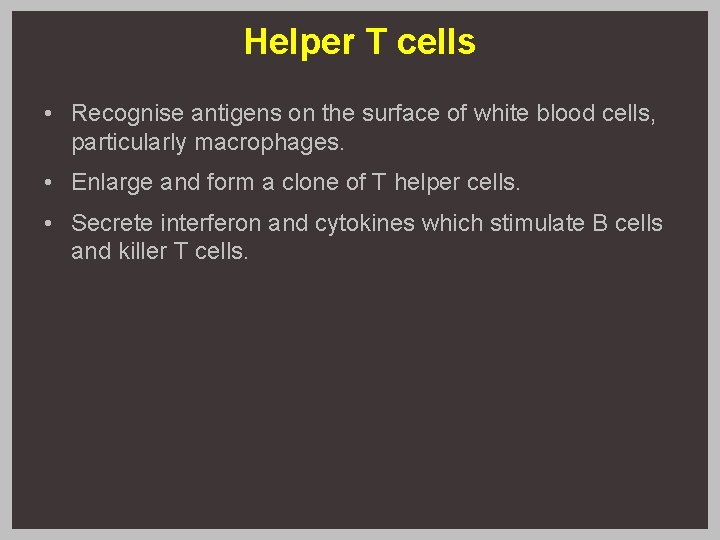 Helper T cells • Recognise antigens on the surface of white blood cells, particularly