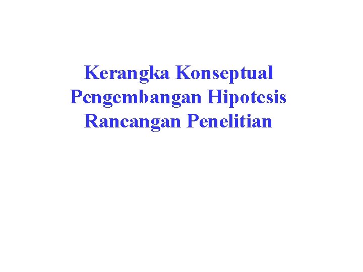 Kerangka Konseptual Pengembangan Hipotesis Rancangan Penelitian 