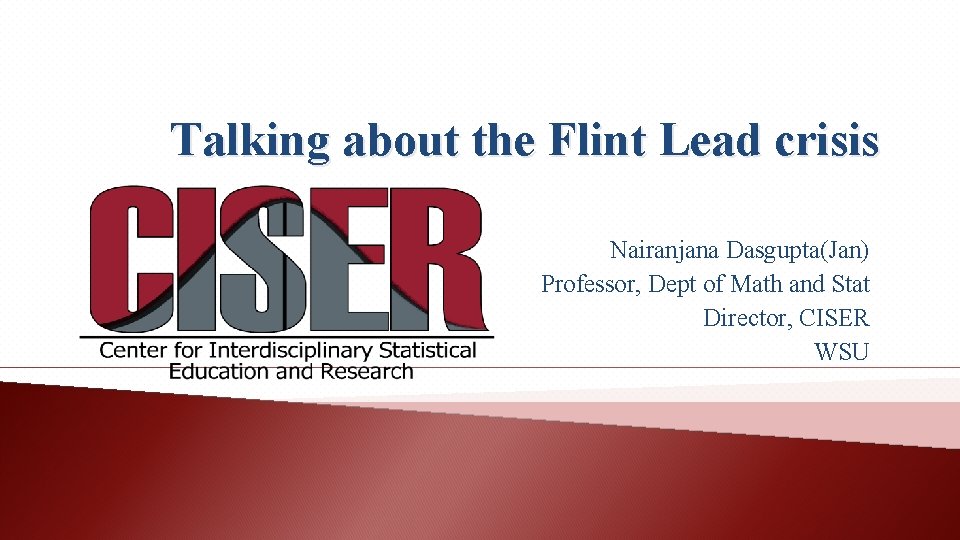 Talking about the Flint Lead crisis Nairanjana Dasgupta(Jan) Professor, Dept of Math and Stat