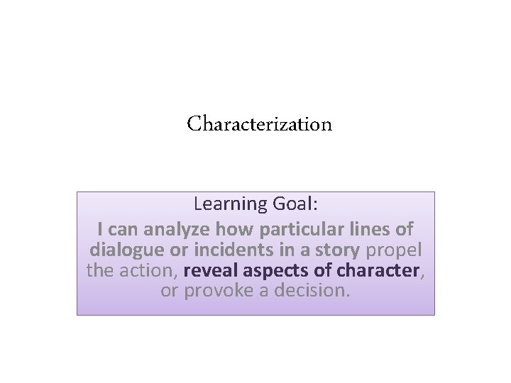 Characterization Learning Goal: I can analyze how particular lines of dialogue or incidents in