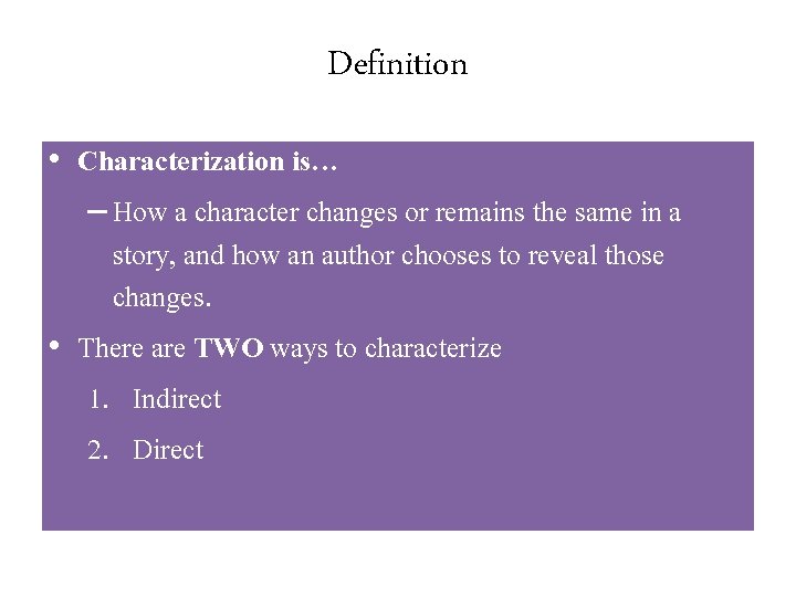 Definition • Characterization is… – How a character changes or remains the same in