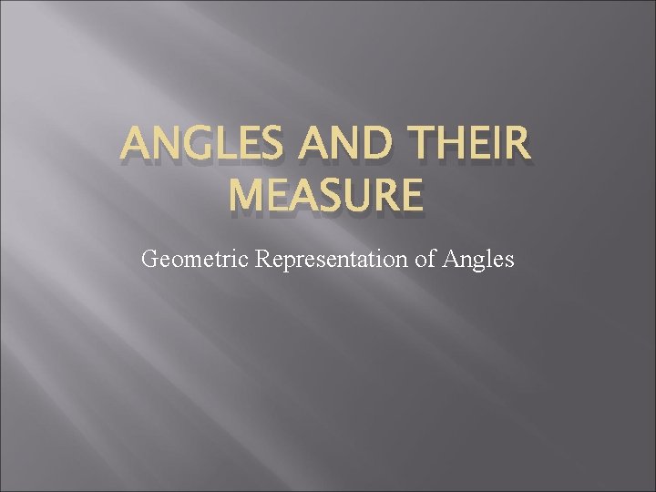 ANGLES AND THEIR MEASURE Geometric Representation of Angles 