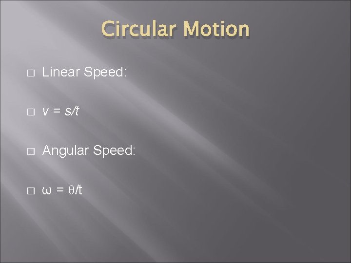 Circular Motion � Linear Speed: � v = s/t � Angular Speed: � ω