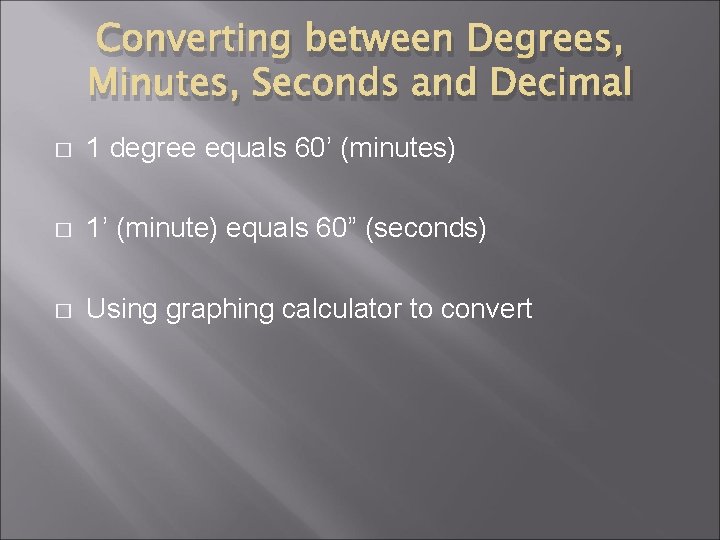 Converting between Degrees, Minutes, Seconds and Decimal � 1 degree equals 60’ (minutes) �