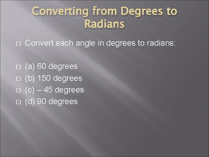 Converting from Degrees to Radians � Convert each angle in degrees to radians: �