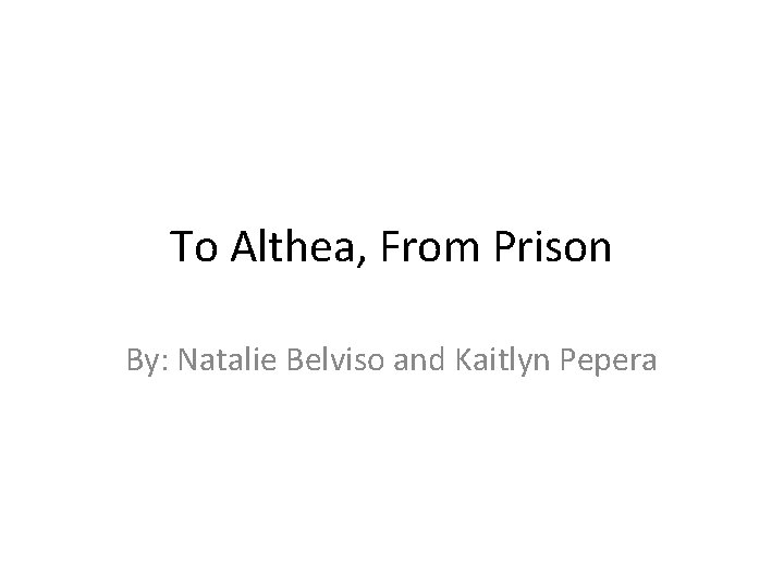 To Althea, From Prison By: Natalie Belviso and Kaitlyn Pepera 