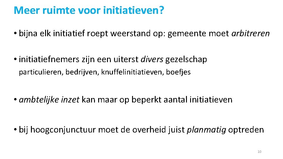 Meer ruimte voor initiatieven? • bijna elk initiatief roept weerstand op: gemeente moet arbitreren Meer ruimte voor initiatieven? • bijna elk initiatief roept weerstand op: gemeente moet arbitreren