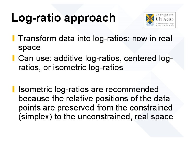 Log-ratio approach ∎ Transform data into log-ratios: now in real space ∎ Can use: