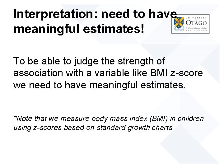 Interpretation: need to have meaningful estimates! To be able to judge the strength of