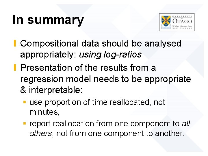 In summary ∎ Compositional data should be analysed appropriately: using log-ratios ∎ Presentation of