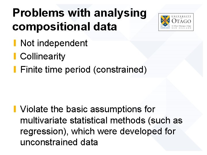 Problems with analysing compositional data ∎ Not independent ∎ Collinearity ∎ Finite time period