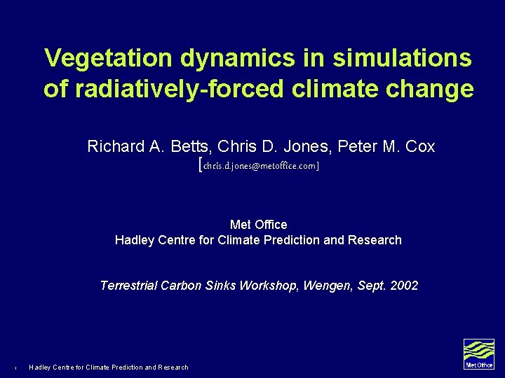 Vegetation dynamics in simulations of radiatively-forced climate change Richard A. Betts, Chris D. Jones,