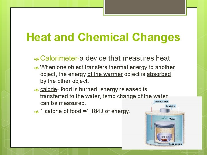 Heat and Chemical Changes Calorimeter-a device that measures heat When one object transfers thermal