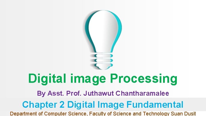 Digital image Processing By Asst. Prof. Juthawut Chantharamalee Chapter 2 Digital Image Fundamental Department