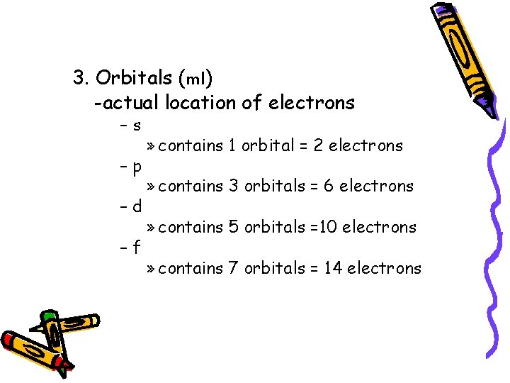 3. Orbitals (ml) -actual location of electrons –s –p –d –f » contains 1