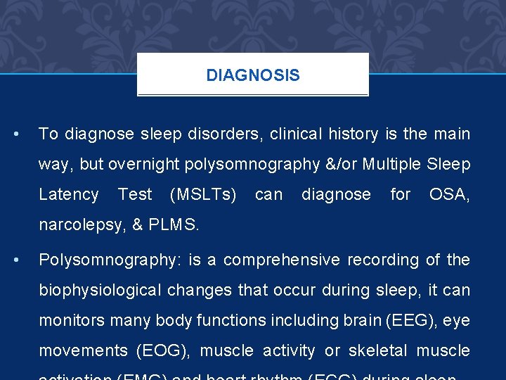 DIAGNOSIS • To diagnose sleep disorders, clinical history is the main way, but overnight