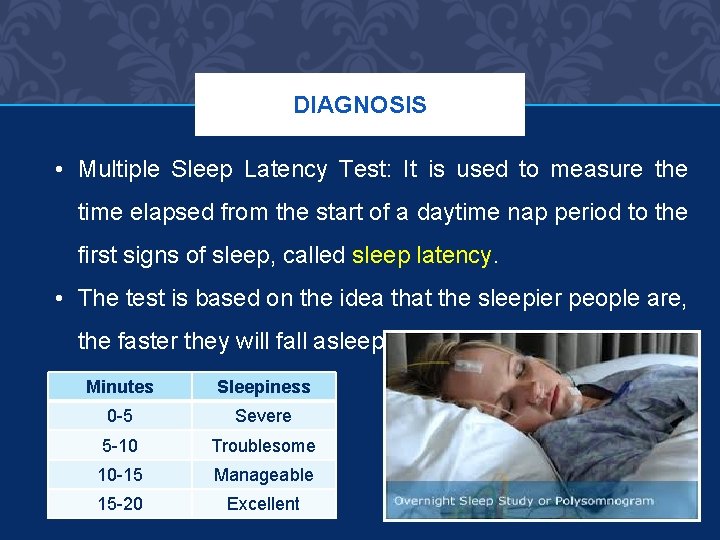 DIAGNOSIS • Multiple Sleep Latency Test: It is used to measure the time elapsed