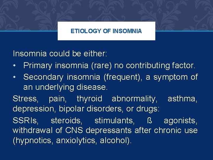 ETIOLOGY OF INSOMNIA Insomnia could be either: • Primary insomnia (rare) no contributing factor.