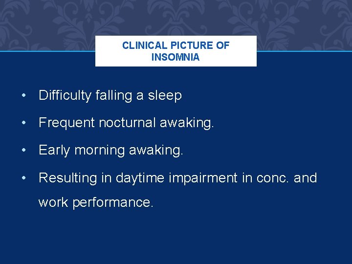 CLINICAL PICTURE OF INSOMNIA • Difficulty falling a sleep • Frequent nocturnal awaking. •