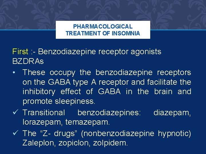 PHARMACOLOGICAL TREATMENT OF INSOMNIA First : - Benzodiazepine receptor agonists BZDRAs • These occupy