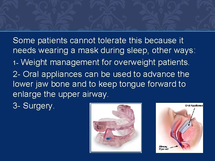 Some patients cannot tolerate this because it needs wearing a mask during sleep, other