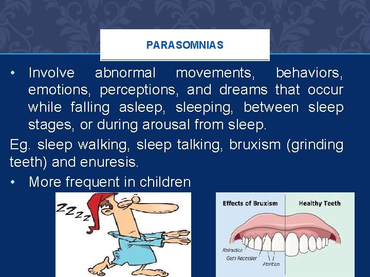 PARASOMNIAS • Involve abnormal movements, behaviors, emotions, perceptions, and dreams that occur while falling